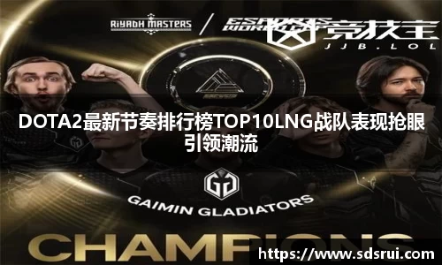 DOTA2最新节奏排行榜TOP10LNG战队表现抢眼引领潮流