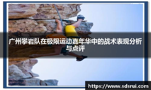 广州攀岩队在极限运动嘉年华中的战术表现分析与点评