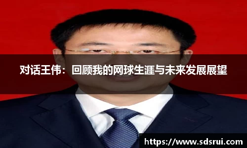 对话王伟：回顾我的网球生涯与未来发展展望