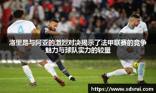 洛里昂与阿亚的激烈对决揭示了法甲联赛的竞争魅力与球队实力的较量